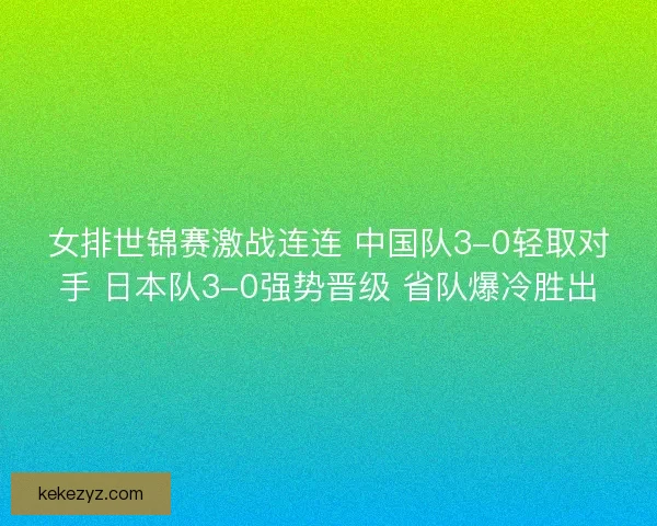女排世锦赛激战连连 中国队3-0轻取对手 日本队3-0强势晋级 省队爆冷胜出