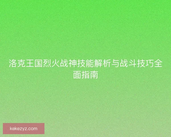洛克王国烈火战神技能解析与战斗技巧全面指南